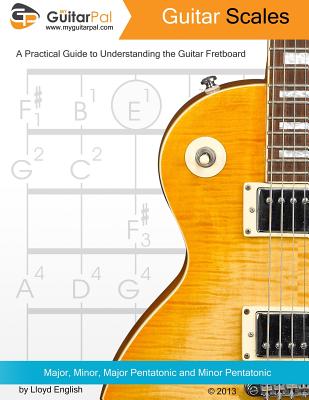 Guitar Scales: A Practical Guide to Understanding the Guitar Fretboard - Myles English