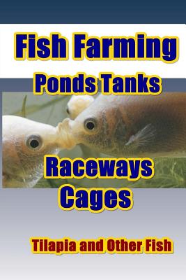 Fish Farming Ponds Tanks Raceways & Cages: For Tilapia and Other Fish - Max Basco
