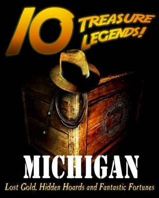 10 Treasure Legends! Michigan: Lost Gold, Hidden Hoards and Fantastic Fortunes - Jovan Hutton Pulitzer