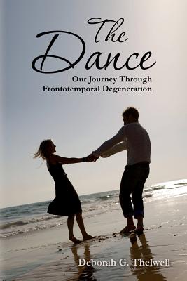 The Dance: Our Journey Through Frontotemporal Degeneration - Deborah G. Thelwell