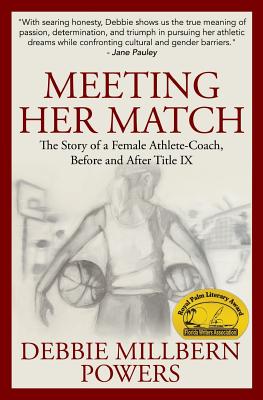 Meeting Her Match: The Story of a Female Athlete-Coach, Before and After Title IX - Debbie Millbern Powers