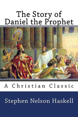The Story of Daniel the Prophet - Stephen Nelson Haskell