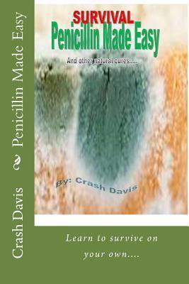 Penicillin Made Easy: And other natural cures - Crash Davis