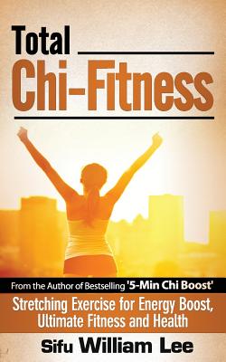 Total Chi Fitness Stretching Exercise for Energy Boost, Ultimate Fitness and Health - William Lee