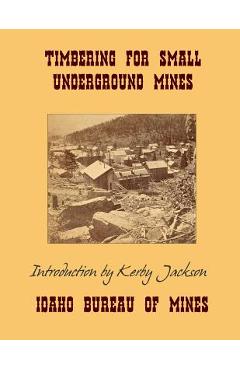 Coperta cărții 'Timbering For Small Underground Mines - Kerby Jackson'