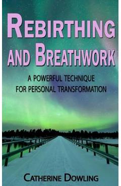 Poza produsului Rebirthing and Breathwork: A Powerful Technique for Personal Transformation - Catherine Dowling