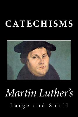 Martin Luther's Large & Small Catechisms - Martin Luther