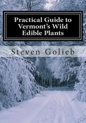 Practical Guide to Vermont's Wild Edible Plants: A Survival Guide - Steven C. Golieb