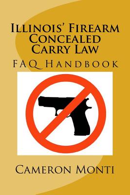 Illinois' Firearm Concealed Carry Law FAQ Handbook - Cameron R. Monti Esq