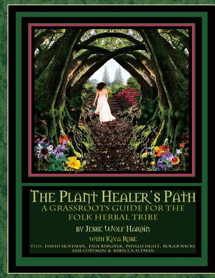 The Plant Healer's Path: A Grassroots Guide For the Folk Herbal Tribe - Kiva Rose