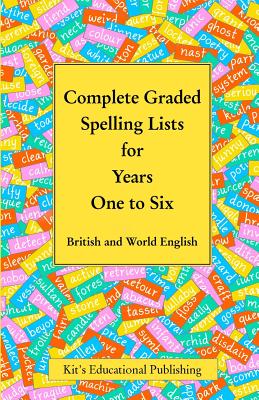 Complete Graded Spelling Lists for Years One to Six: British and World English - Kit's Educational Publishing