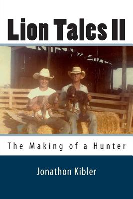 Lion Tales II: The Making of a Hunter - Jonathon Kibler