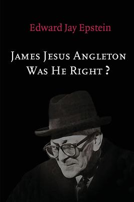 James Jesus Angleton: Was He Right? - Edward Jay Epstein