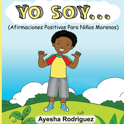 Coperta cărții 'Yo Soy...: Afirmaciones Positivas Para Niños Morenos - Ayesha Rodriguez'