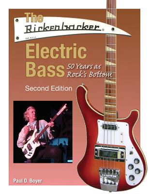The Rickenbacker Electric Bass: 50 Years as Rock's Bottom - Paul D. Boyer