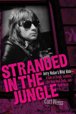 Stranded in the Jungle: Jerry Nolan's Wild Ride: A Tale of Drugs, Fashion, the New York Dolls and Punk Rock - Curt Weiss