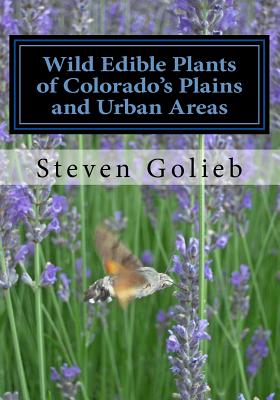Wild Edible Plants of Colorado's Plains and Urban Areas - Steven C. Golieb