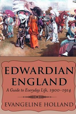 Edwardian England: A Guide to Everyday Life, 1900-1914 - Evangeline Holland