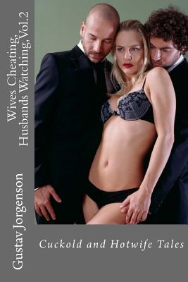 Wives Cheating, Husbands Watching, Vol.2: Cuckold and Hotwife Tales - Gustav Jorgenson