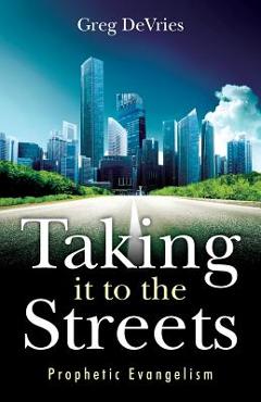 Coperta cărții 'Taking It to the Streets: Prophetic Evangelism - Greg Devries'