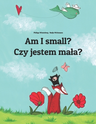 Am I small? Czy jestem mala?: Children's Picture Book English-Polish (Bilingual Edition) - Nadja Wichmann