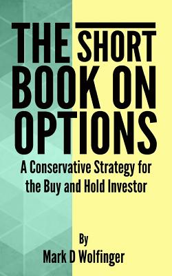 The Short Book on Options: A Conservative Strategy for the Buy and Hold Investor - Mark D. Wolfinger