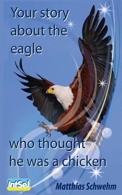 Your story about the eagle who thought he was a chicken - Matthias Schwehm