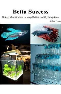 Coperta cărții 'Betta Success: Doing what it takes to keep Bettas healthy long-term - Robert Fenner'