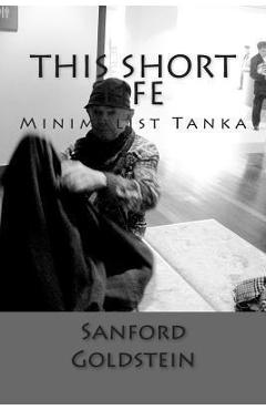 Coperta cărții 'This Short Life: Minimalist Tanka - Sanford Goldstein'