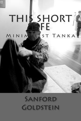 Coperta cărții 'This Short Life: Minimalist Tanka - Sanford Goldstein'