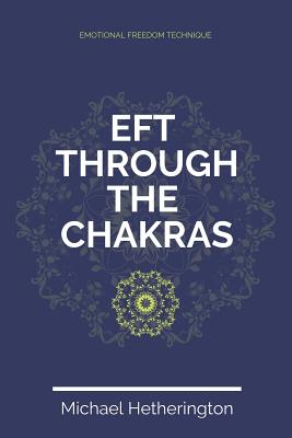 Emotional Freedom Technique (EFT) Through The Chakras - Michael Hetherington