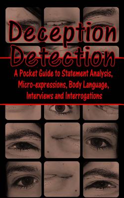 Deception Detection: A Pocket Guide to Statement Analysis, Micro-Expressions, Body Language, Interviews and Interrogations - Daniel E. Loeb