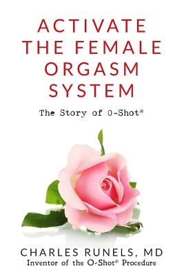 Activate the Female Orgasm System: The Story of O-Shot(R) - Charles Runels Md