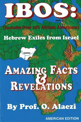 Ibos: Hebrew Exiles from Israel: Reprinting: Amazing Facts & Revelations - O. Alaezi