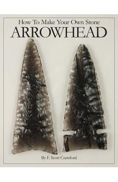 Poza produsului How To Make Your Own Stone ARROWHEAD - F. Scott Crawford