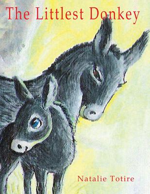 The Littlest Donkey: A Palm Sunday Story - Natalie J. Totire