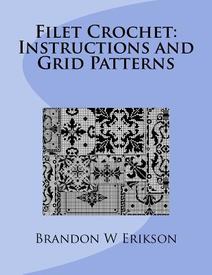 Filet Crochet: Instructions and Grid Patterns - Brandon W. Erikson