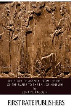 Coperta cărții 'The Story of Assyria, from the Rise of the Empire to the Fall of Nineveh - Zenaide Ragozin'