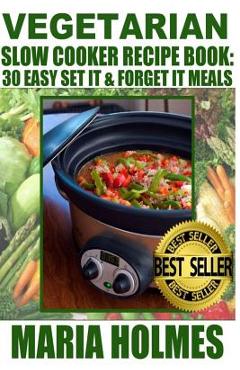Coperta cărții 'Vegetarian Slow Cooker Recipe Book: 30 Easy Set It & Forget It Meals - Maria Holmes'