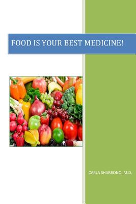 Food Is Your Best Medicine - Carla Denise Oldenberg Sharbono M. D.