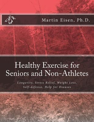 Healthy Exercise for Seniors and Non-Athletes - Martin M. Eisen Ph. D.