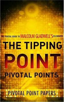 The Tipping Point Pivotal Points - The Pivotal Guide to Malcolm Gladwell's Celebrated Book - Pivotal Point Papers
