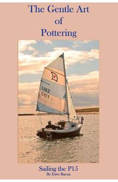 Poza produsului The Gentle Art of Pottering: Sailing the P15 - Dave Bacon