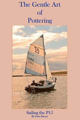 The Gentle Art of Pottering: Sailing the P15 - Dave Bacon