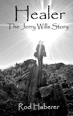 Healer: The Jerry Wills Story - Rod E. Haberer