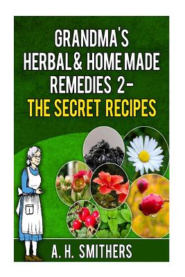 Grandma's Herbal Remedies 2 - The secret recipes - A. H. Smithers