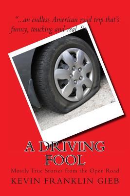 A Driving Fool: Mostly True Stories from the Open Road - Kevin Franklin Gieb