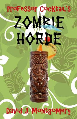 Professor Cocktail's Zombie Horde: Recipes for the World's Most Lethal Drink - David J. Montgomery