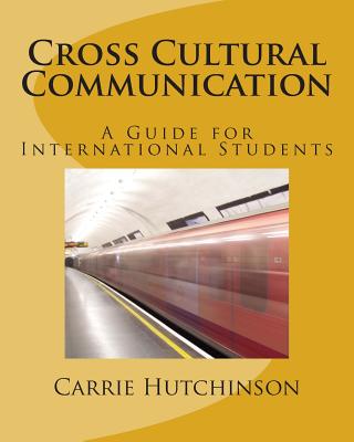 Cross Cultural Communication: A Guide for International Students - Carrie C. Hutchinson