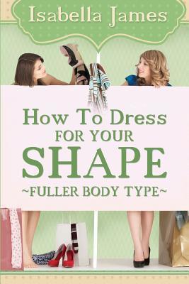 How to Dress For your Shape - Fuller Body Type - Isabella James